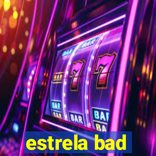 estrela bad